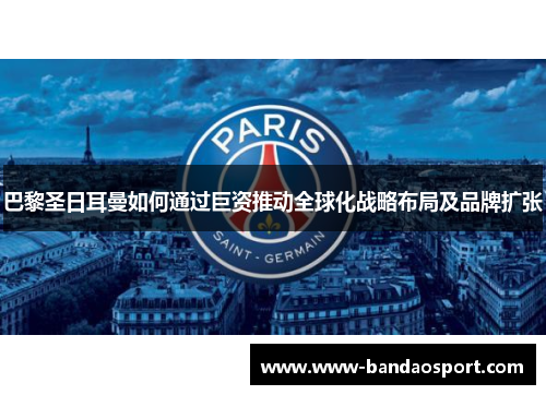 巴黎圣日耳曼如何通过巨资推动全球化战略布局及品牌扩张