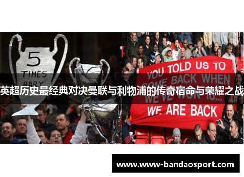 英超历史最经典对决曼联与利物浦的传奇宿命与荣耀之战