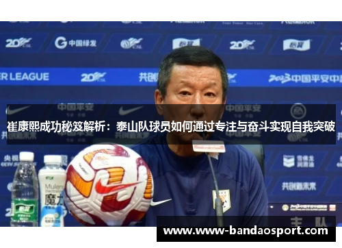 崔康熙成功秘笈解析：泰山队球员如何通过专注与奋斗实现自我突破