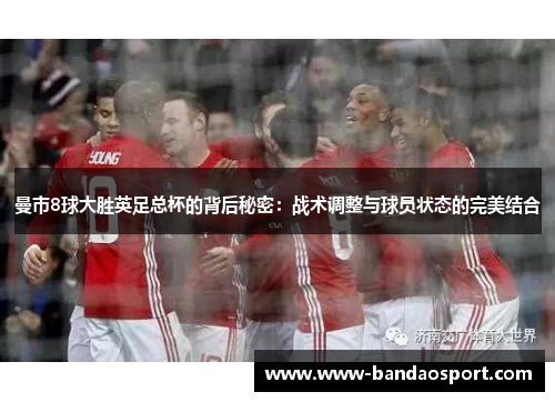 曼市8球大胜英足总杯的背后秘密：战术调整与球员状态的完美结合