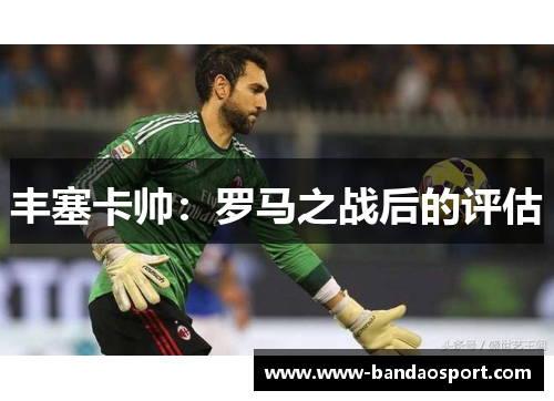 丰塞卡帅：罗马之战后的评估