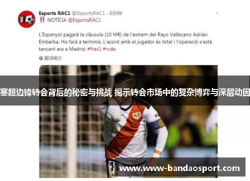 塞超边锋转会背后的秘密与挑战 揭示转会市场中的复杂博弈与深层动因