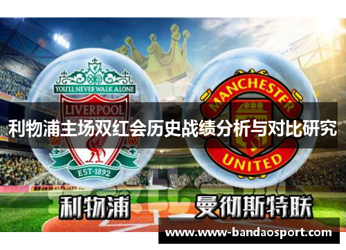 利物浦主场双红会历史战绩分析与对比研究
