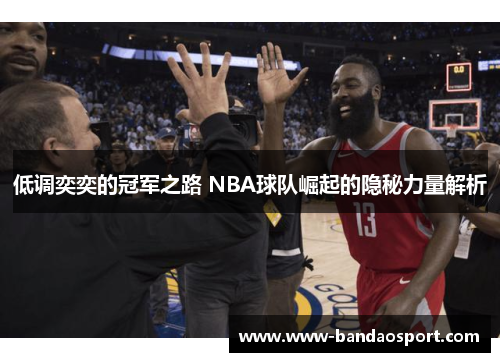 低调奕奕的冠军之路 NBA球队崛起的隐秘力量解析