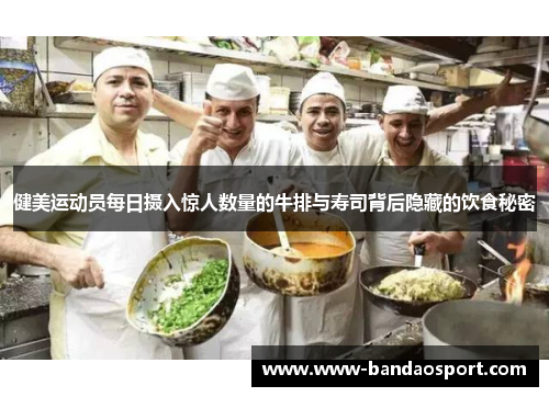 健美运动员每日摄入惊人数量的牛排与寿司背后隐藏的饮食秘密