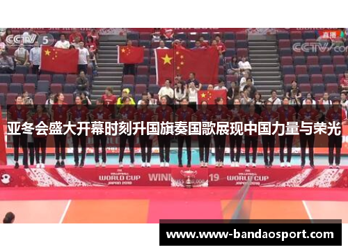 亚冬会盛大开幕时刻升国旗奏国歌展现中国力量与荣光