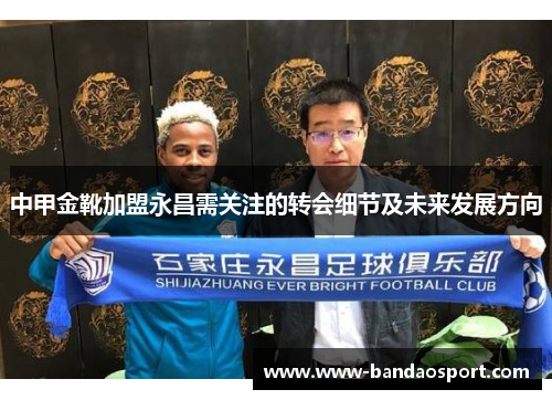中甲金靴加盟永昌需关注的转会细节及未来发展方向