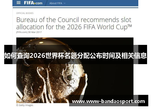 如何查询2026世界杯名额分配公布时间及相关信息 如何查询2026世界杯名额分配公布时间及相关信息