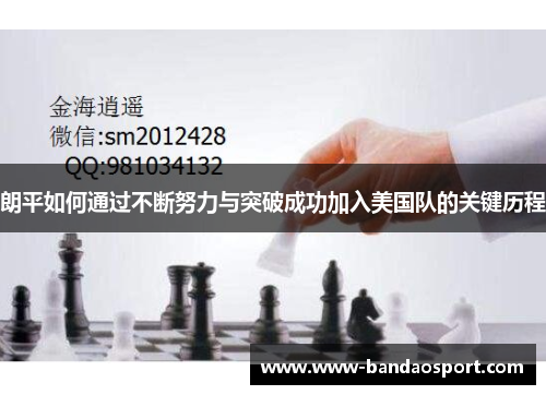 朗平如何通过不断努力与突破成功加入美国队的关键历程