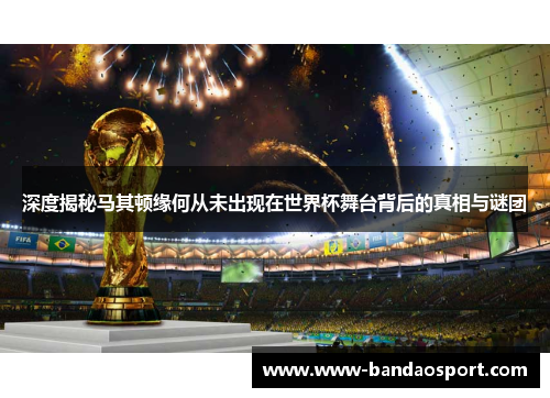 深度揭秘马其顿缘何从未出现在世界杯舞台背后的真相与谜团 深度揭秘马其顿缘何从未出现在世界杯舞台背后的真相与谜团