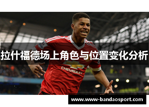 拉什福德场上角色与位置变化分析