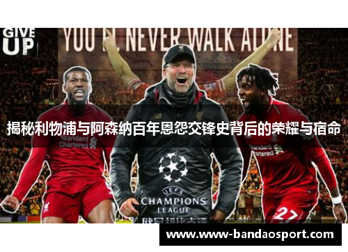 揭秘利物浦与阿森纳百年恩怨交锋史背后的荣耀与宿命 揭秘利物浦与阿森纳百年恩怨交锋史背后的荣耀与宿命