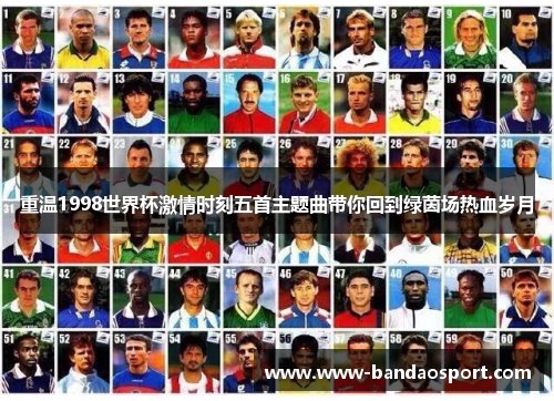 重温1998世界杯激情时刻五首主题曲带你回到绿茵场热血岁月