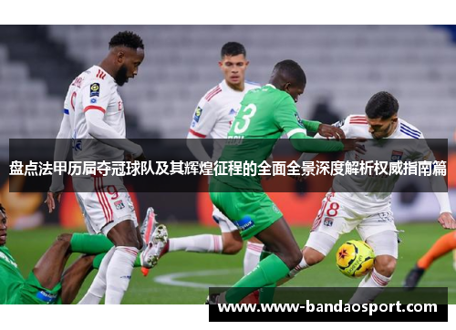 盘点法甲历届夺冠球队及其辉煌征程的全面全景深度解析权威指南篇